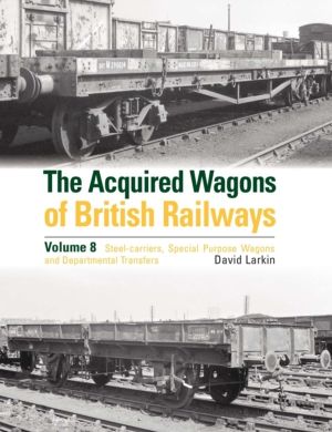 Acquired Wagons of British Railways Volume 8 - Steel-carriers, Special Purp