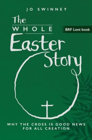 BRF Lent Book: The Whole Easter Story - Why the cross is good news for all