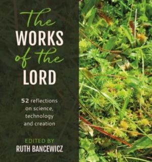 Works of the Lord - 52 biblical reflections on science, technology and crea