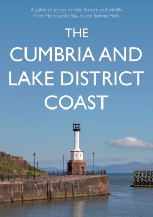 Cumbria and Lake District Coast - A Guide to Places to Visit, History and W