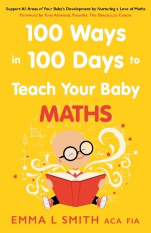 100 Ways in 100 Days to Teach Your Baby Maths - Support All Areas of Your B