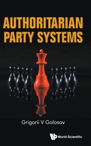 AUTHORITARIAN PARTY SYSTEMS: PARTY POLITICS IN AUTOCRATIC REGIMES, 1945-201