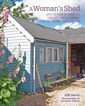 WomanÔÇÖs Shed - She Sheds for Women to Create, Write, Make, Grow, Think, a