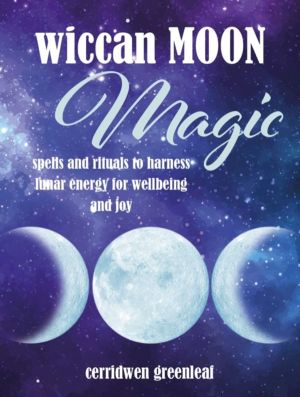 Wiccan Moon Magic - Spells and Rituals to Harness Lunar Energy for Wellbein
