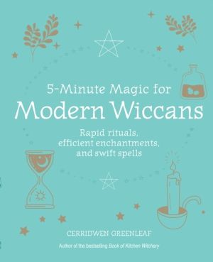 5-Minute Magic for Modern Wiccans - Rapid Rituals, Efficient Enchantments,