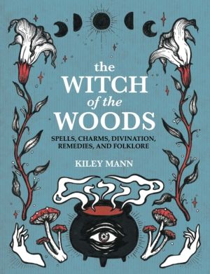 Witch of The Woods - Spells, Charms, Divination, Remedies, and Folklore