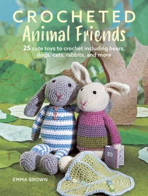Crocheted Animal Friends - 25 Cute Toys to Crochet Including Bears, Dogs, C