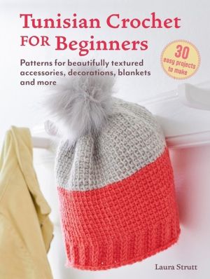 Tunisian Crochet for Beginners: 30 easy projects to make - Patterns for Bea