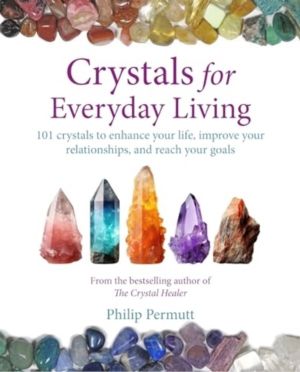 Crystals for Everyday Living - Bring Happiness to Your Home, Achieve Your G