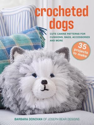 Crocheted Dogs: 35 projects to make - Cute Canine Patterns for Cushions, Ba