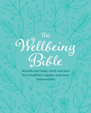 Wellbeing Bible - Nourish Your Body, Mind, and Soul for a Healthier, Happie
