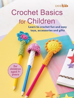 Crochet Basics for Children: For children aged 7+ years - Learn to Crochet