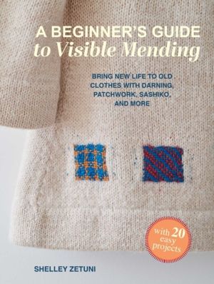 Beginner's Guide to Visible Mending - With Over 20 Easy Projects: Bring New