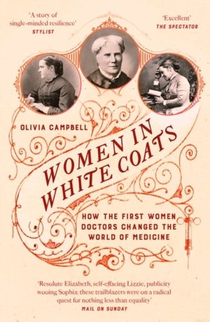 Women in White Coats - How the First Women Doctors Changed the World of Med