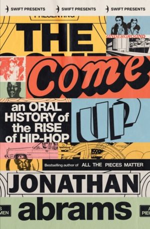 Come Up - An Oral History of the Rise of Hip-Hop