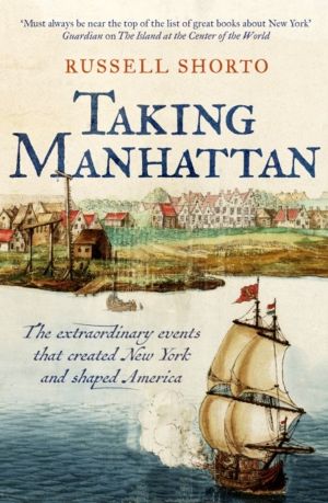 Taking Manhattan - The extraordinary events that created New York and shape