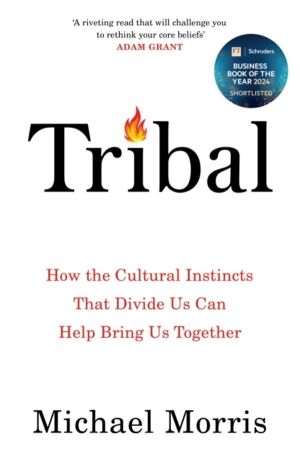 Tribal - How the Cultural Instincts That Divide Us Can Help Bring Us Togeth