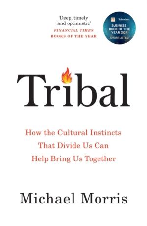 Tribal - How the Cultural Instincts That Divide Us Can Help Bring Us Togeth