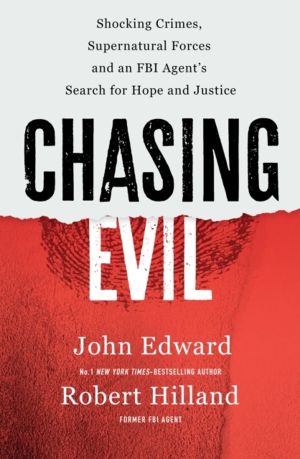 Chasing Evil - Shocking Crimes, Supernatural Forces and an FBI AgentÔÇÖs Se