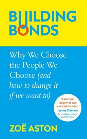 Building Bonds - Why We Choose the People We Choose (and how to change if w