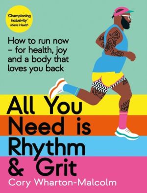 All You Need is Rhythm and Grit - How to run now, for health, joy and a bod