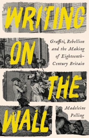 Writing on the Wall - Graffiti and Rebellion in Eighteenth-Century Britain