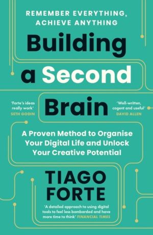 Building a Second Brain - A Proven Method to Organise Your Digital Life and