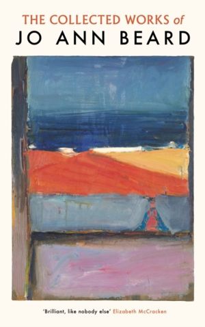 Collected Works of Jo Ann Beard - 'The literary world's best kept secret' T