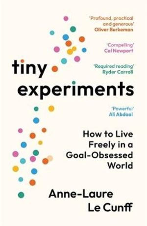 Tiny Experiments - How to Live Freely in a Goal-Obsessed World