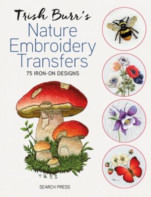 Trish BurrÔÇÖs Nature Embroidery Transfers - 75 Iron-on Designs