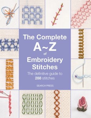 Complete A-Z of Embroidery Stitches - The Definitive Guide to 288 Stitches