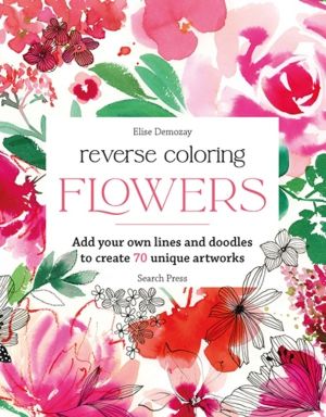 Reverse Coloring: Flowers - Add Your Own Lines and Doodles to Create 70 Uni