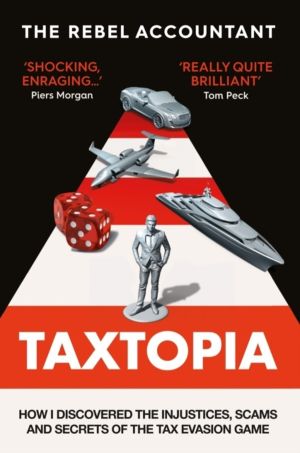 TAXTOPIA - How I Discovered the Injustices, Scams and Guilty Secrets of the