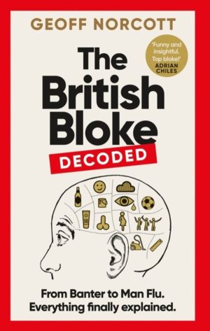 British Bloke, Decoded - From Banter to Man-Flu. Everything finally explain