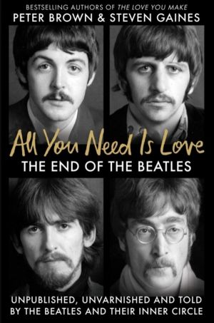 All You Need Is Love - The End of The Beatles - Unpublished, Unvarnished an
