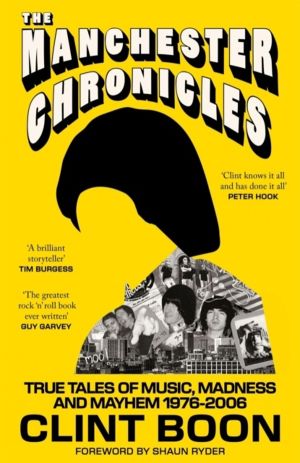 Manchester Chronicles - True Tales of Music, Madness and Mayhem 1976ÔÇô2006