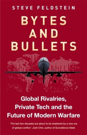 Bytes and Bullets - Global Rivalries, Private Tech and the Future of Modern