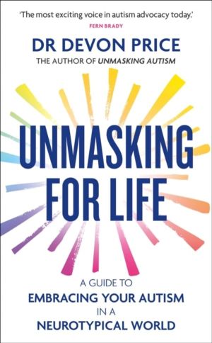 Unmasking for Life - A Guide to Embracing your Autism in a Neurotypical Wor
