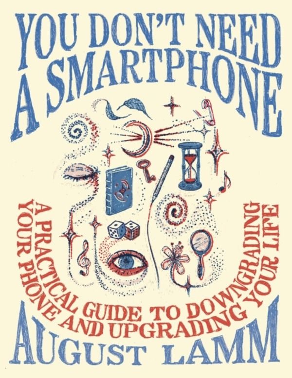 You Don't Need A Smartphone - A practical guide to downgrading your phone a