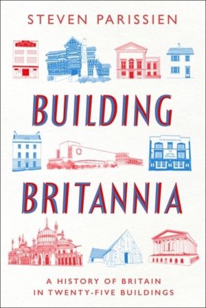 Building Britannia - A History of Britain in Twenty-Five Buildings