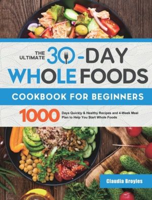 Ultimate 30-Day Whole Foods Cookbook for Beginners - 1000 Days Quickly & He