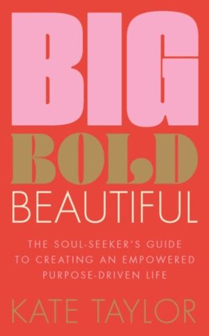 Big Bold Beautiful - The soul-seeker's guide to creating an empowered purpo