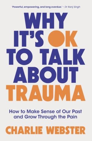 Why It's OK to Talk About Trauma - How to Make Sense of the Past and Grow T