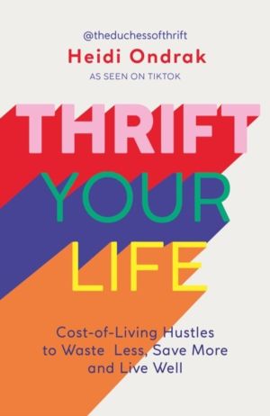 Thrift Your Life - Cost-of-Living Hustles to Waste Less, Save More and Live