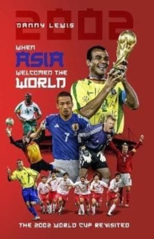 When Asia Welcomed The World - The 2002 World Cup Revisited