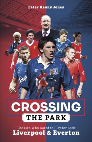 Crossing the Park - The Men Who Dared to Play for Both Liverpool and Everto