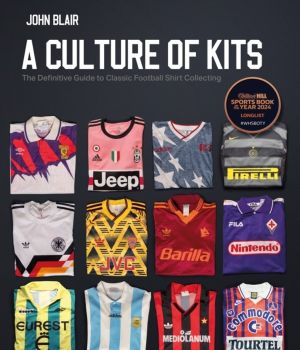 Culture of Kits - The Definitive Guide to Classic Football Shirt Collecting