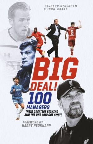Big Deal! - One Hundred Managers, their Greatest Signing and the One Who Go
