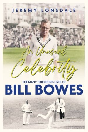 Unusual Celebrity - The Many Cricketing Lives of Bill Bowes