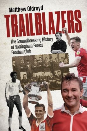 Trailblazers - The Ground Breaking History of Nottingham Forest Football Cl